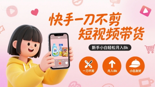 快手一刀不剪短视频带货，新手小白轻松月入8k-LanTi云网创