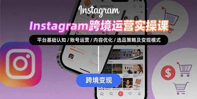 （15644期）Instagram跨境运营实战：平台认知/账号运营/内容优化/选品策略及变现模式-LanTi云网创
