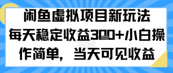 闲鱼虚拟项目新玩法，每天稳定收益3张+，小白操作简单，当天可见收益-LanTi云网创
