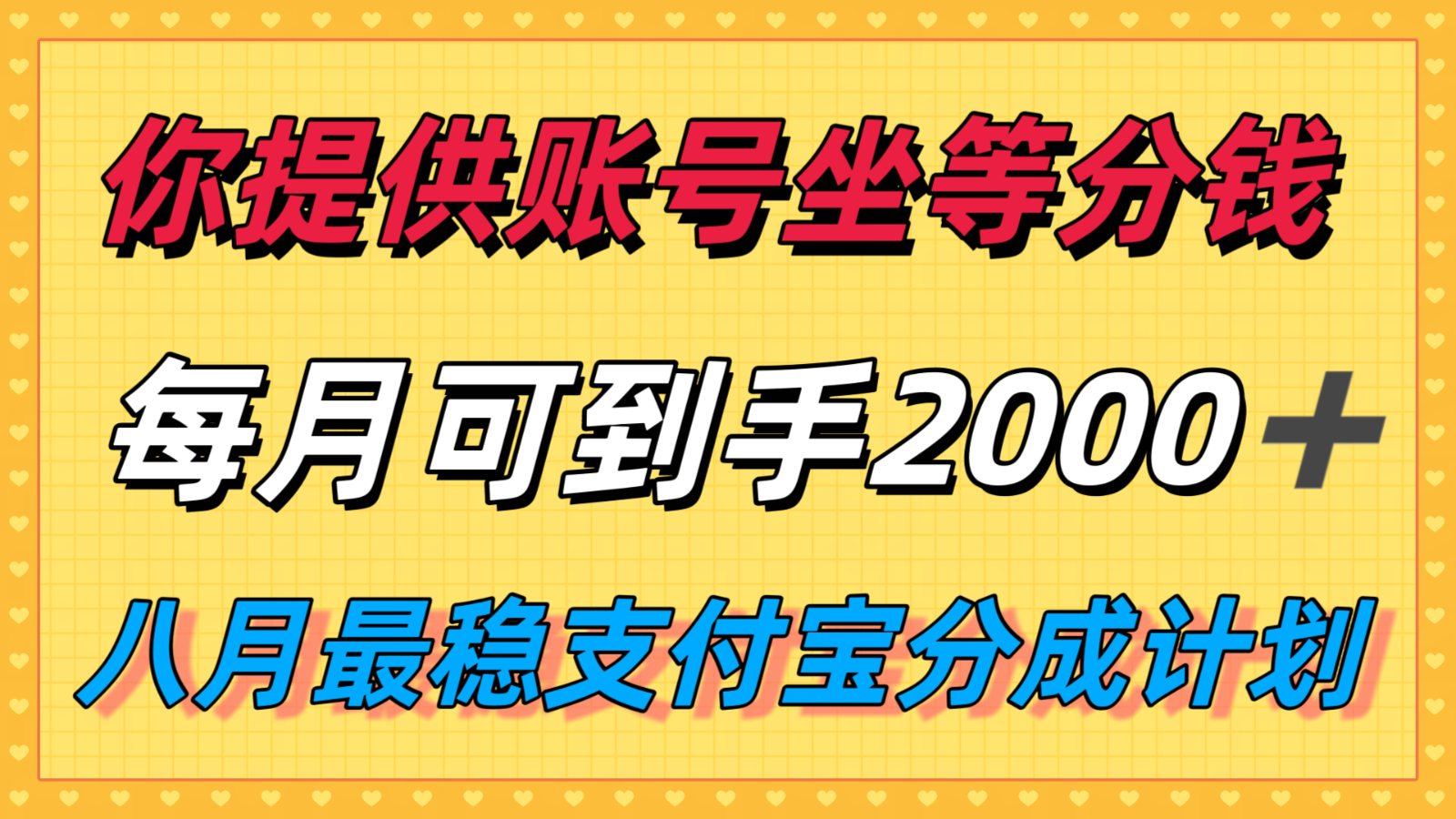 你提供账号我们发视频，每月到手2k＋，八月最稳支付宝分成计划玩法来袭！-LanTi云网创