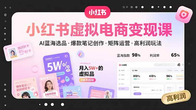 （15673期）小红书虚拟电商变现课，AI蓝海选品，爆款笔记创作，矩阵运营，高利润玩法-LanTi云网创