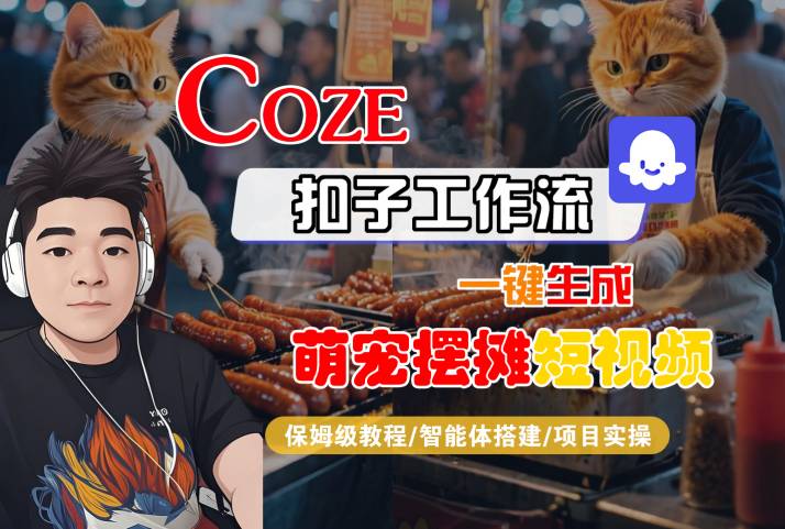 COZE扣子工作流一键生成萌宠摆摊短视频，保姆级教程-智能体搭建-项目实操-LanTi云网创