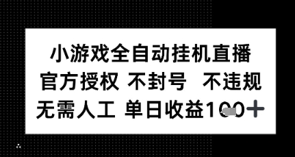 小游戏全自动挂G直播，官方授权 不违规不封号，无需人工单日收益1张+-LanTi云网创