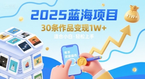 2025蓝海项目30条作品 变现1w+ 有手就能操作适合小白做-LanTi云网创