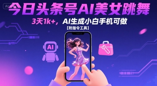 今日头条号AI美女跳舞，3天1k+，AI生成小白手机可做【附指令工具】-LanTi云网创
