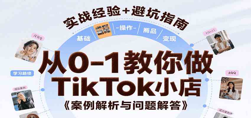 从0-1教你做TikTok小店，基础认知、小店操作、选品及变现等，附案例与常见问题解答-LanTi云网创