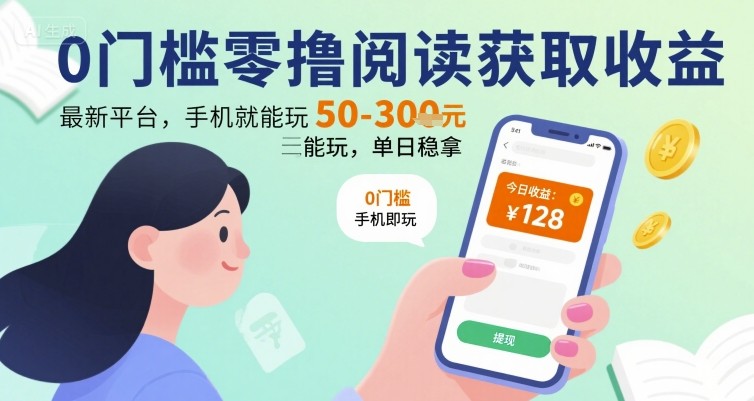 0门槛零撸阅读获取收益：最新平台，手机就能玩，单日稳拿 50-3张 【揭秘】-LanTi云网创
