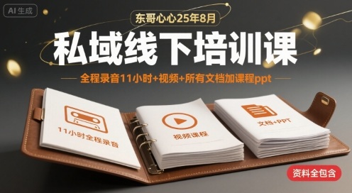 东哥心心25年8月私域线下培训课，全程录音11小时+视频+所有文档加课程ppt-LanTi云网创